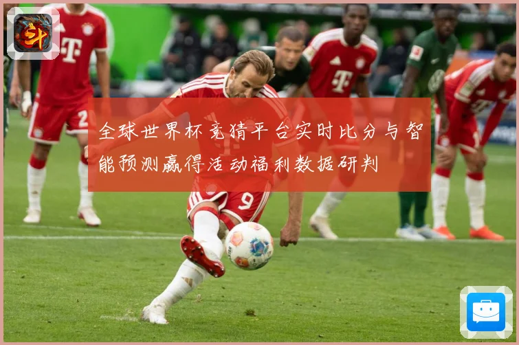 全球世界杯竞猜平台实时比分与智能预测赢得活动福利数据研判