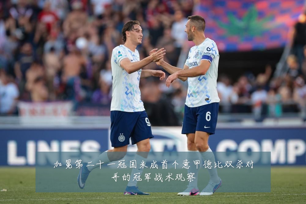 加冕第二十一冠国米成首个意甲德比双杀对手的冠军战术观察