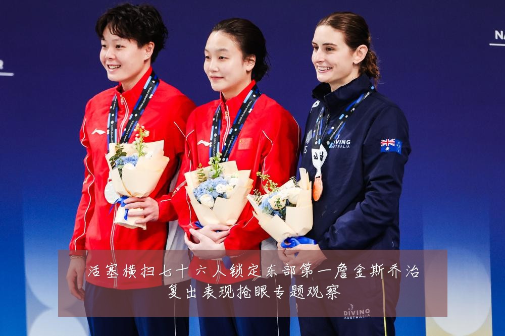 活塞横扫七十六人锁定东部第一詹金斯乔治复出表现抢眼专题观察