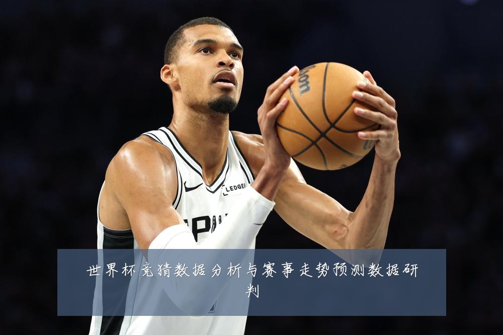 世界杯竞猜数据分析与赛事走势预测数据研判
